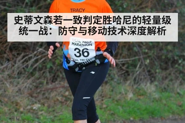 史蒂文森若一致判定胜哈尼的轻量级统一战:防守与移动技术深度解析
