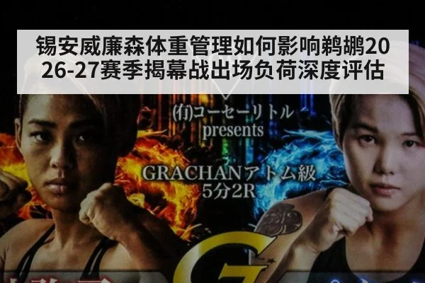锡安威廉森体重管理如何影响鹈鹕2026-27赛季揭幕战出场负荷深度评估